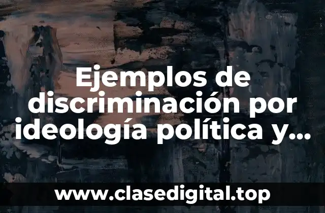 Ejemplos de discriminación por ideología política y Significado