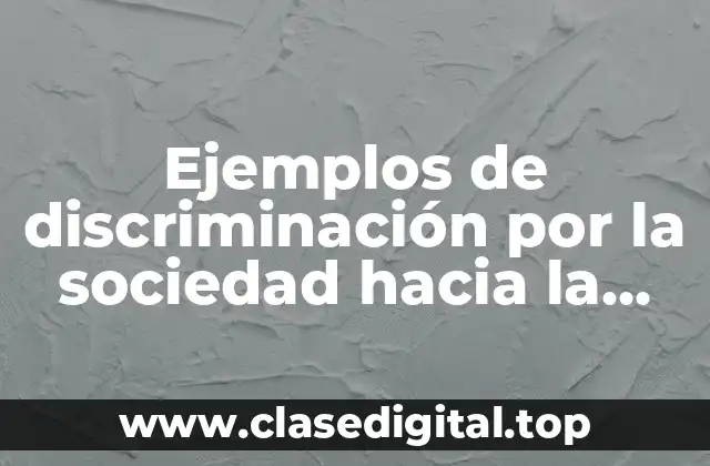 Ejemplos de discriminación por la sociedad hacia la mujer
