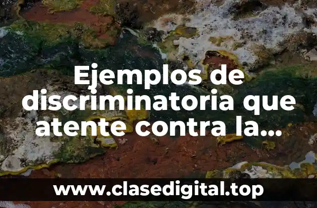 Ejemplos de discriminatoria que atente contra la dignidad humana