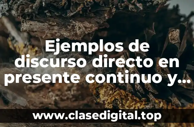Ejemplos de discurso directo en presente continuo y continuo