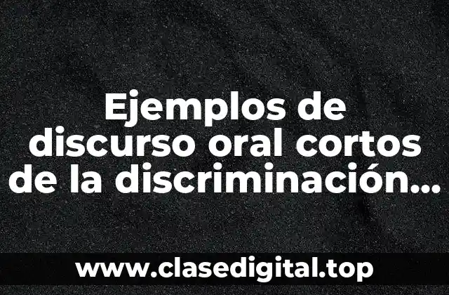 Ejemplos de discurso oral cortos de la discriminación y Significado