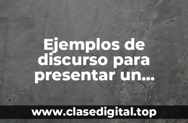 Ejemplos de discurso para presentar un proyecto