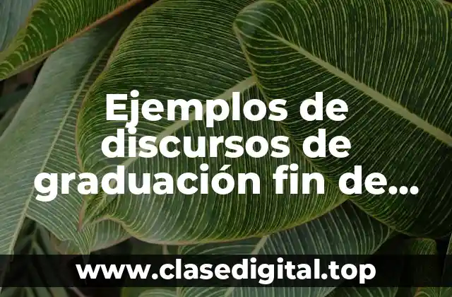 Ejemplos de discursos de graduación fin de curso