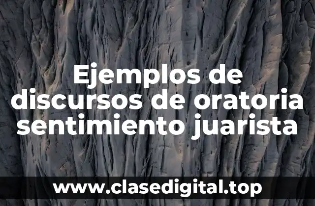 Ejemplos de discursos de oratoria sentimiento juarista