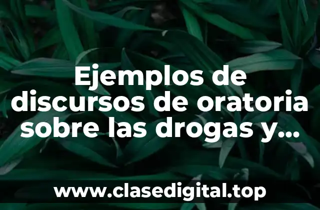 Ejemplos de discursos de oratoria sobre las drogas y Significado