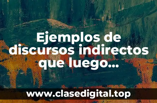 Ejemplos de discursos indirectos que luego transformar en discursos