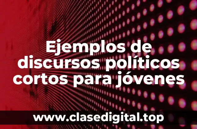 Ejemplos de discursos políticos cortos para jóvenes