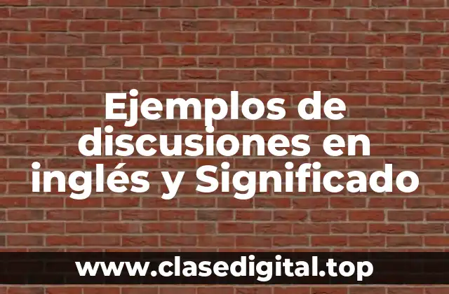 Ejemplos de discusiones en inglés y Significado