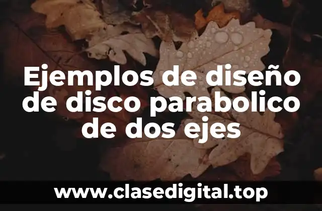 Ejemplos de diseño de disco parabolico de dos ejes