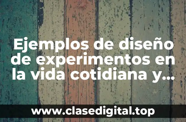 Ejemplos de diseño de experimentos en la vida cotidiana y Significado