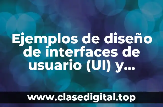 Ejemplos de diseño de interfaces de usuario (UI) y experiencia de usuario