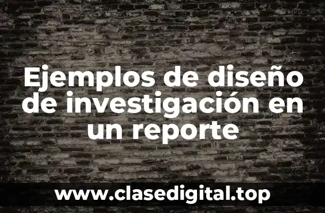 Ejemplos de diseño de investigación en un reporte