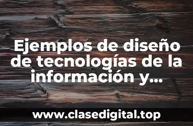 Ejemplos de diseño de tecnologías de la información y comunicación y Significado
