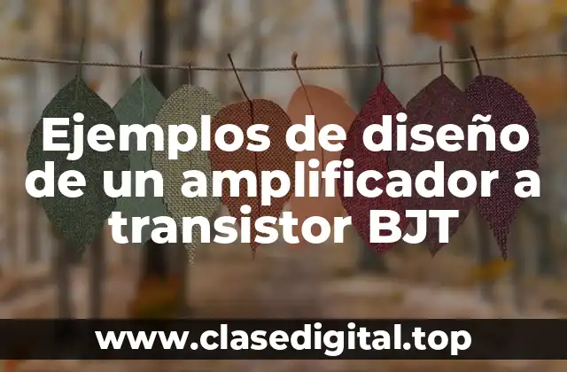 Ejemplos de diseño de un amplificador a transistor BJT