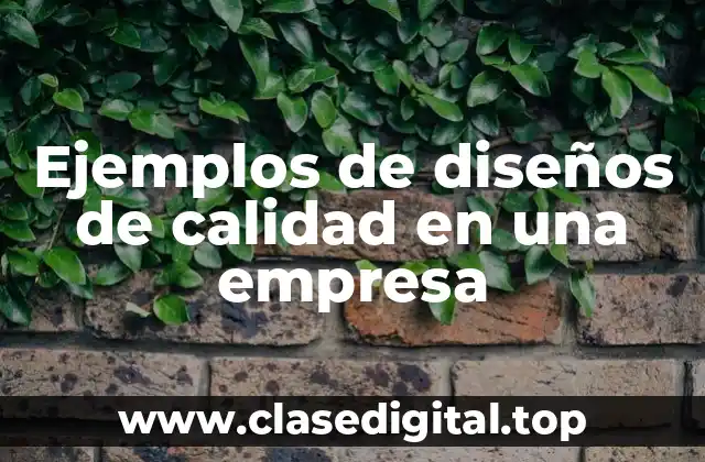 Ejemplos de diseños de calidad en una empresa
