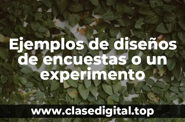 Ejemplos de diseños de encuestas o experimentos