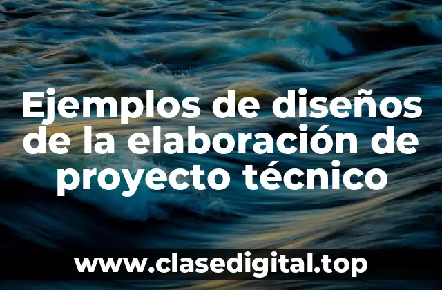 Ejemplos de diseños de la elaboración de proyecto técnico