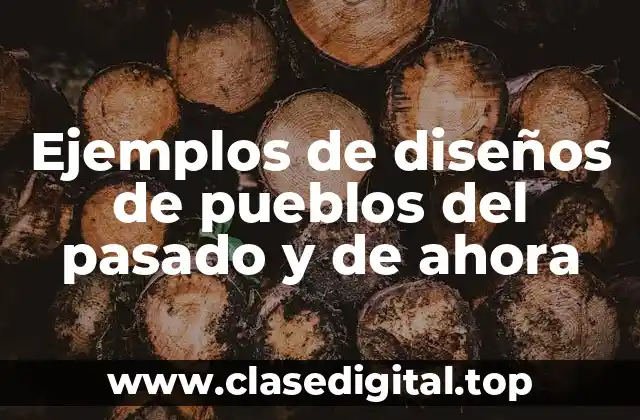 Ejemplos de diseños de pueblos del pasado y de ahora