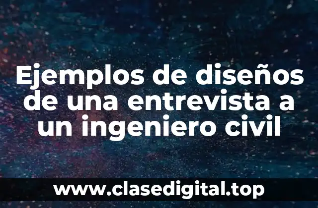 Ejemplos de diseños de una entrevista a un ingeniero civil