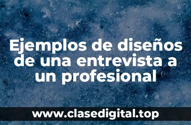 Ejemplos de diseños de una entrevista a un profesional