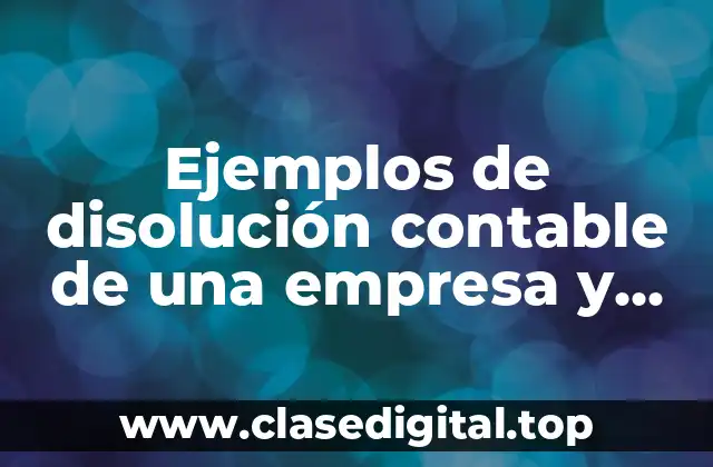Ejemplos de disolución contable de una empresa y Significado