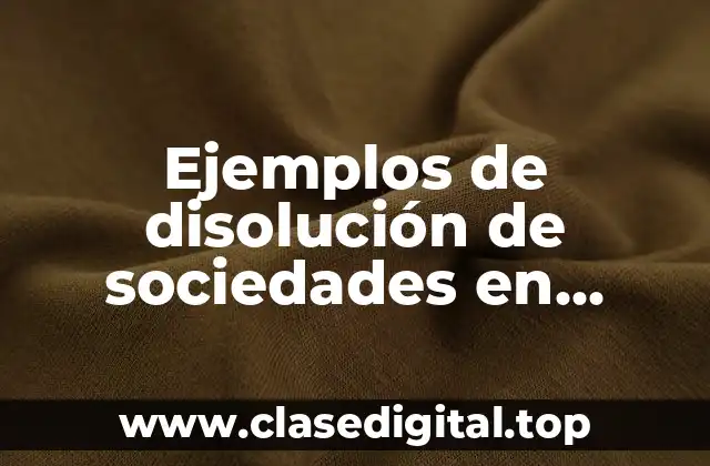 Ejemplos de disolución de sociedades en México