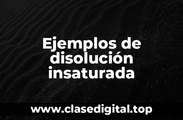 Ejemplos de disolución insaturada