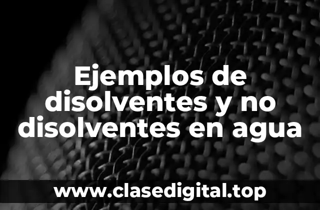 Ejemplos de disolventes y no disolventes en agua