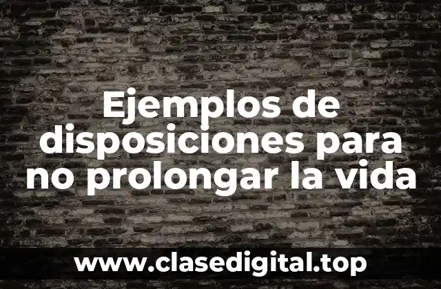 Ejemplos de disposiciones para no prolongar la vida