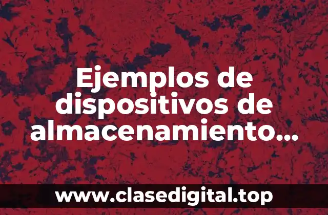 Ejemplos de dispositivos de almacenamiento primarios y secundarios y Significado