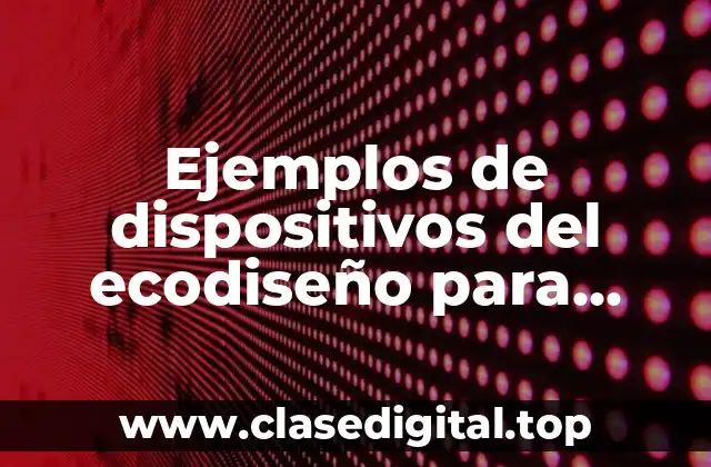 Ejemplos de dispositivos del ecodiseño para mejorar la vida