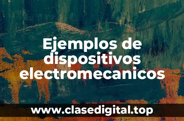 Ejemplos de dispositivos electromecanicos