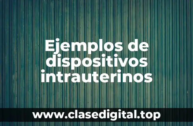 Ejemplos de dispositivos intrauterinos