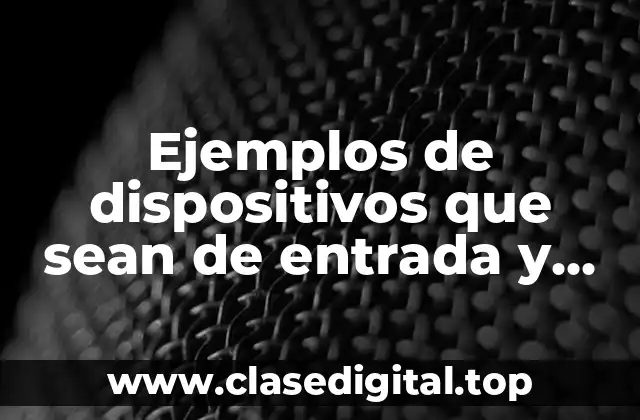 Ejemplos de dispositivos que sean de entrada y salida