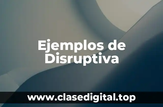 Ejemplos de Disruptiva