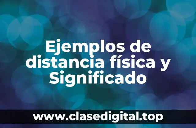 Ejemplos de distancia física y Significado