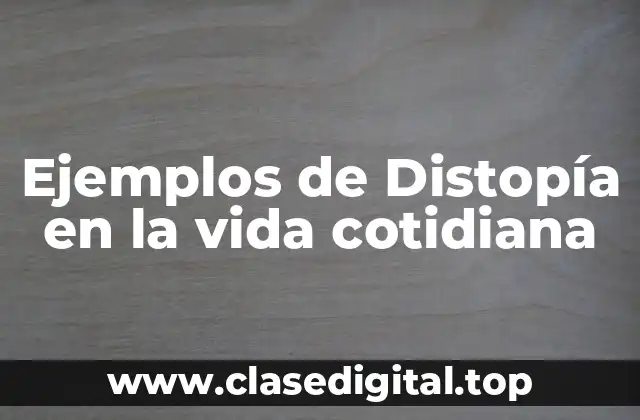 Ejemplos de distopía en la vida cotidiana