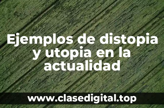 Ejemplos de distopia y utopia en la actualidad