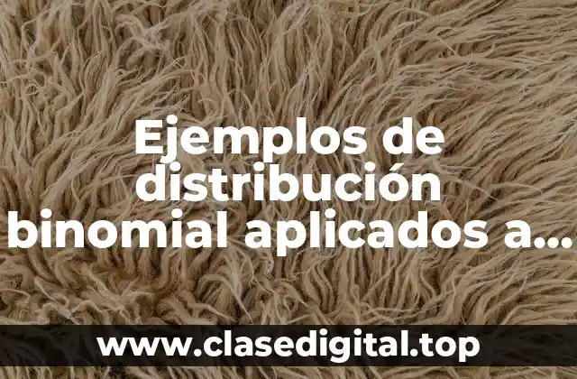 Ejemplos de distribución binomial aplicados a la ingenieria industrial