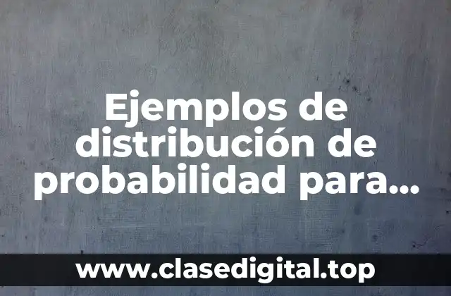 Ejemplos de distribución de probabilidad para variables discretas y Significado