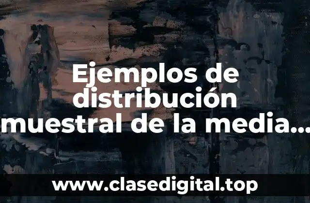 Ejemplos de distribución muestral de la media con varianza conocida y Significado