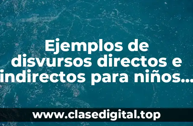 Ejemplos de disvursos directos e indirectos