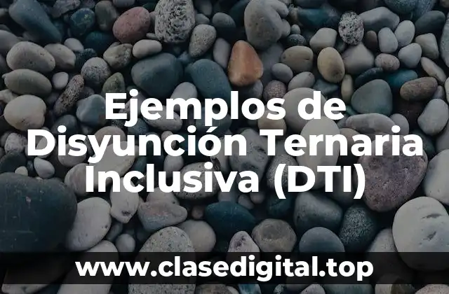 Ejemplos de Disyunción Ternaria Inclusiva (DTI)