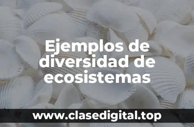 Ejemplos de diversidad de ecosistemas
