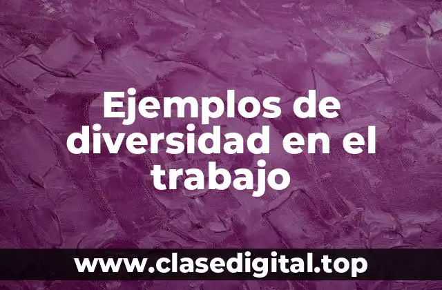 Ejemplos de diversidad en el trabajo