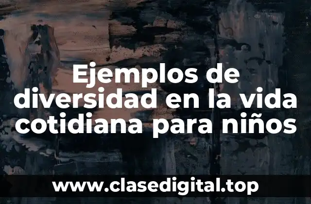 Ejemplos de diversidad en la vida cotidiana para niños
