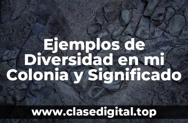 Ejemplos de Diversidad en mi Colonia y Significado