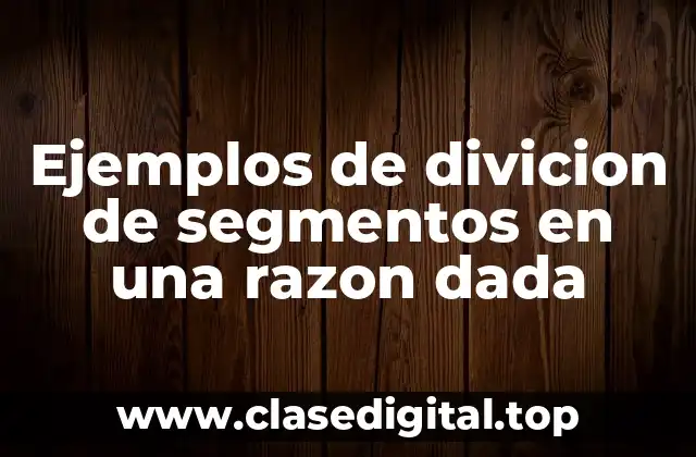 Ejemplos de divicion de segmentos en una razon dada