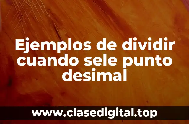 Ejemplos de dividir cuando sele punto desimal