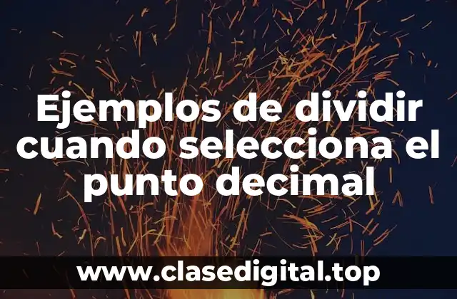 Ejemplos de dividir cuando selecciona el punto decimal